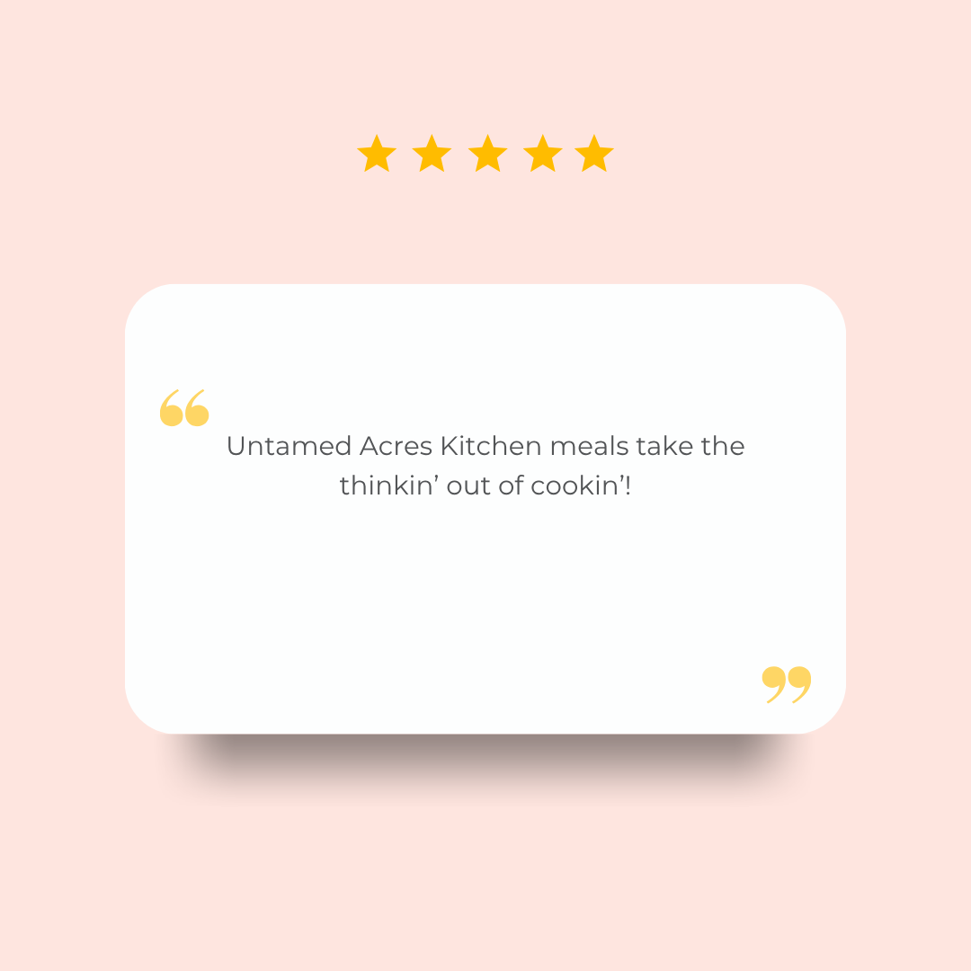 Untamed Acres Kitchen meals take the thinkin' out of cookin'!